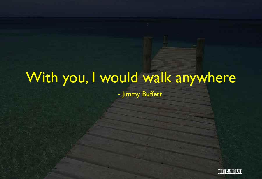 Walk With Love Quotes By Jimmy Buffett Walk With Love Quotes By Jimmy Buffett