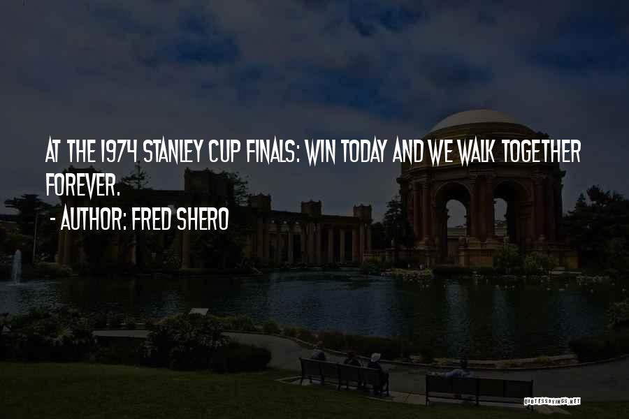 Walk With Me Forever Quotes By Fred Shero