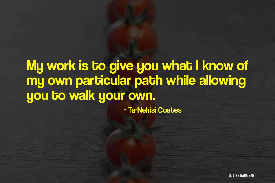 Walk Your Path Quotes By Ta-Nehisi Coates Walk Your Path Quotes By Ta-Nehisi Coates