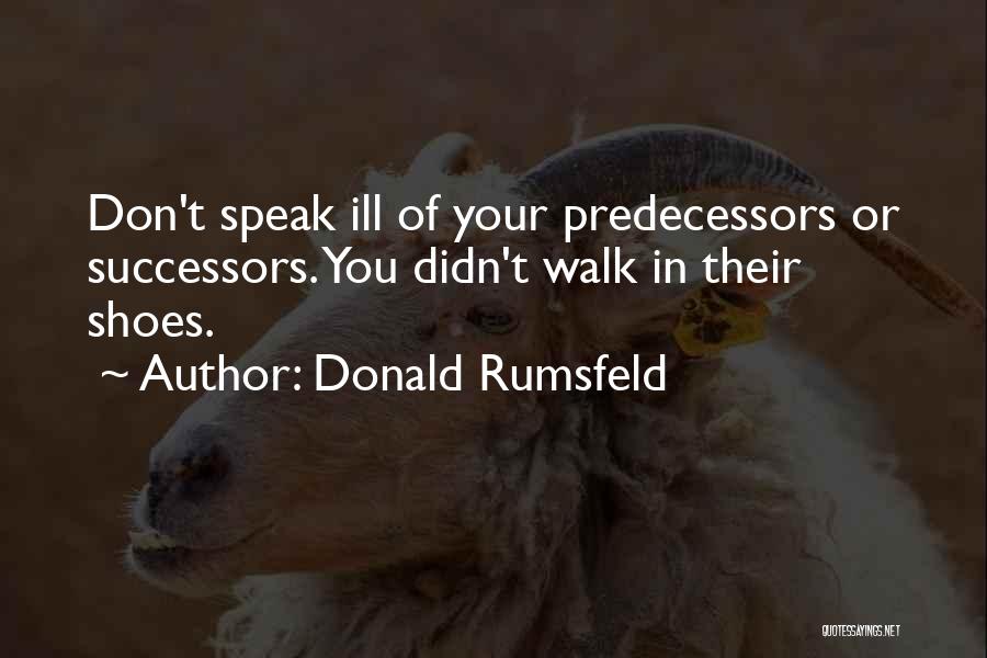 Walk Your Shoes Quotes By Donald Rumsfeld