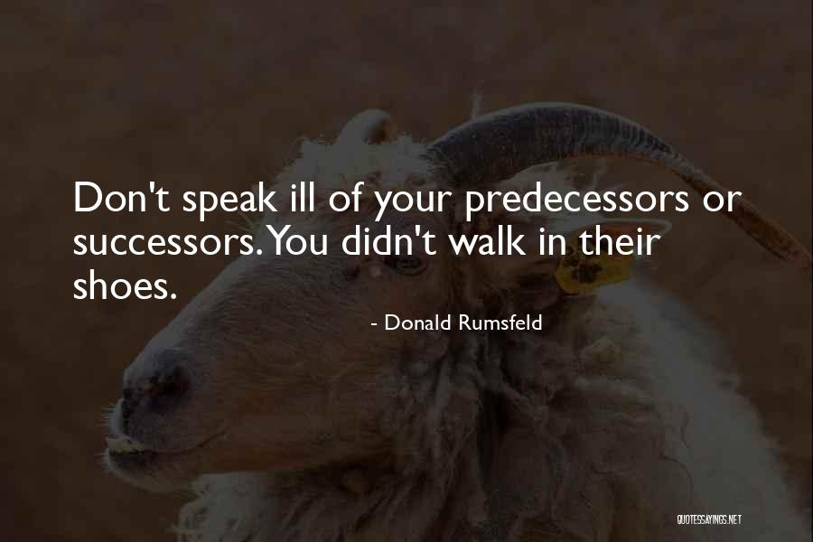 Walk Your Shoes Quotes By Donald Rumsfeld