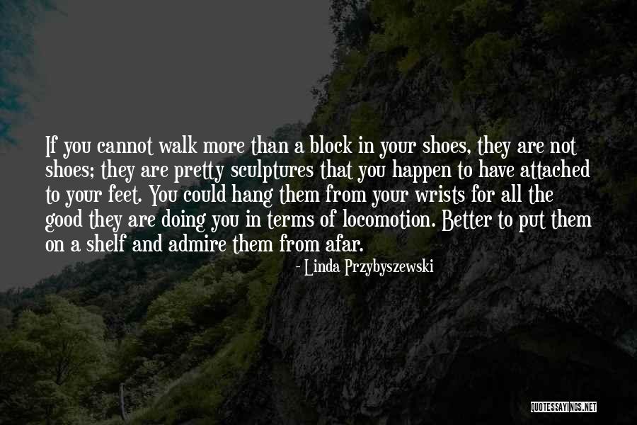 Walk Your Shoes Quotes By Linda Przybyszewski