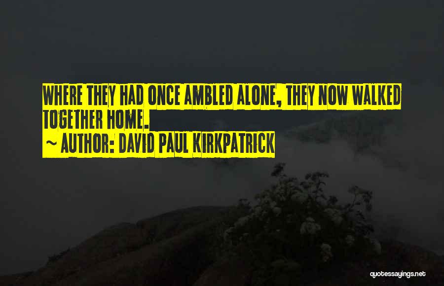 Walked Alone Quotes By David Paul Kirkpatrick