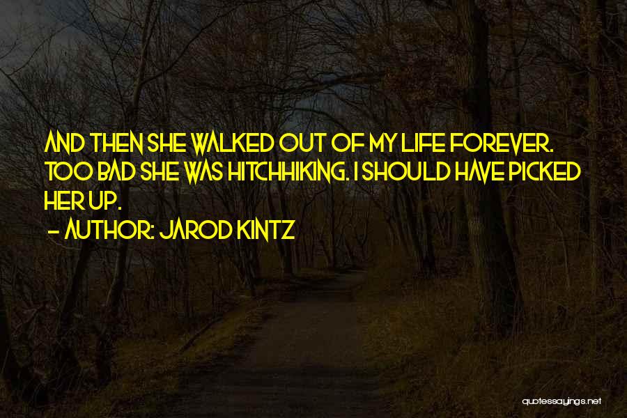 Walked Out My Life Quotes By Jarod Kintz