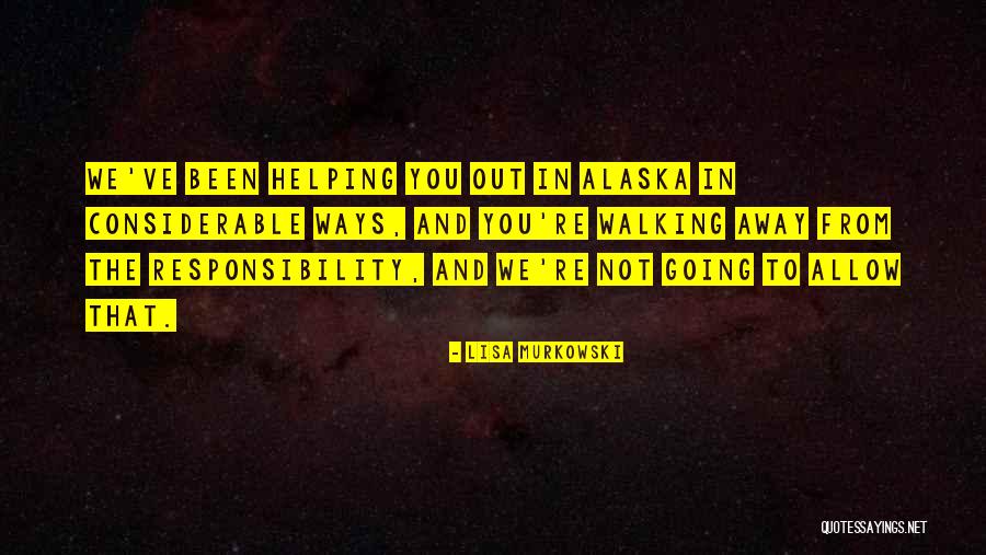 Walking Away From Responsibility Quotes By Lisa Murkowski