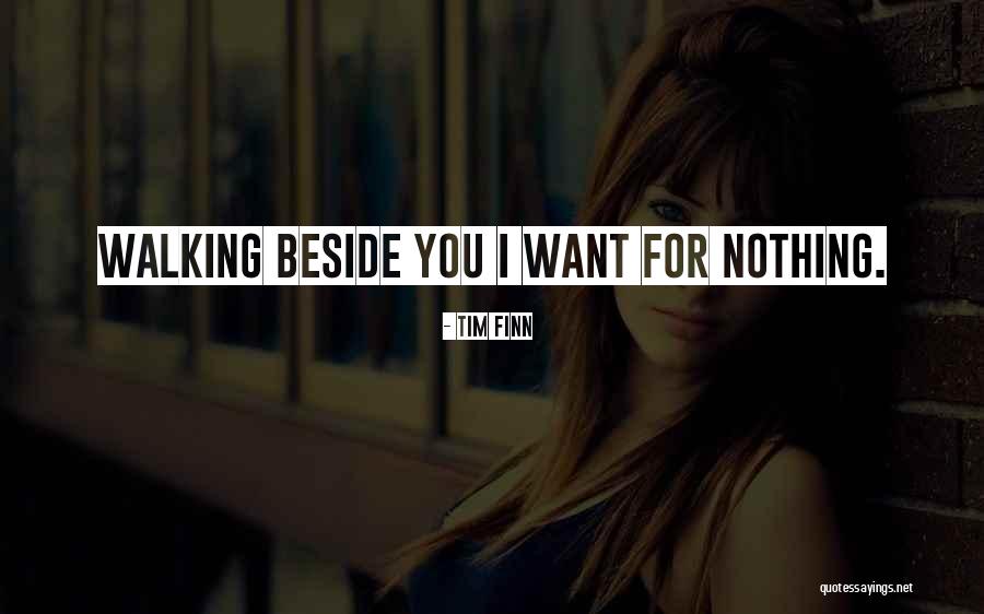 Walking Beside You Quotes By Tim Finn Walking Beside You Quotes By Tim Finn
