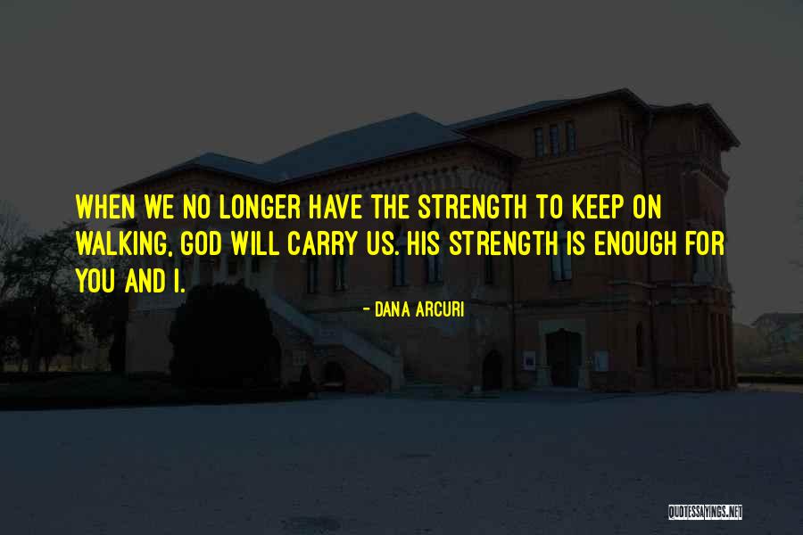 Walking By Faith Quotes By Dana Arcuri Walking By Faith Quotes By Dana Arcuri