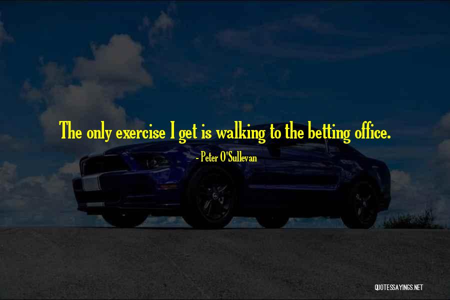 Walking For Exercise Quotes By Peter O'Sullevan Walking For Exercise Quotes By Peter O'Sullevan