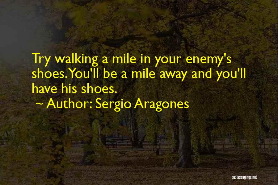 Walking In Others Shoes Quotes By Sergio Aragones