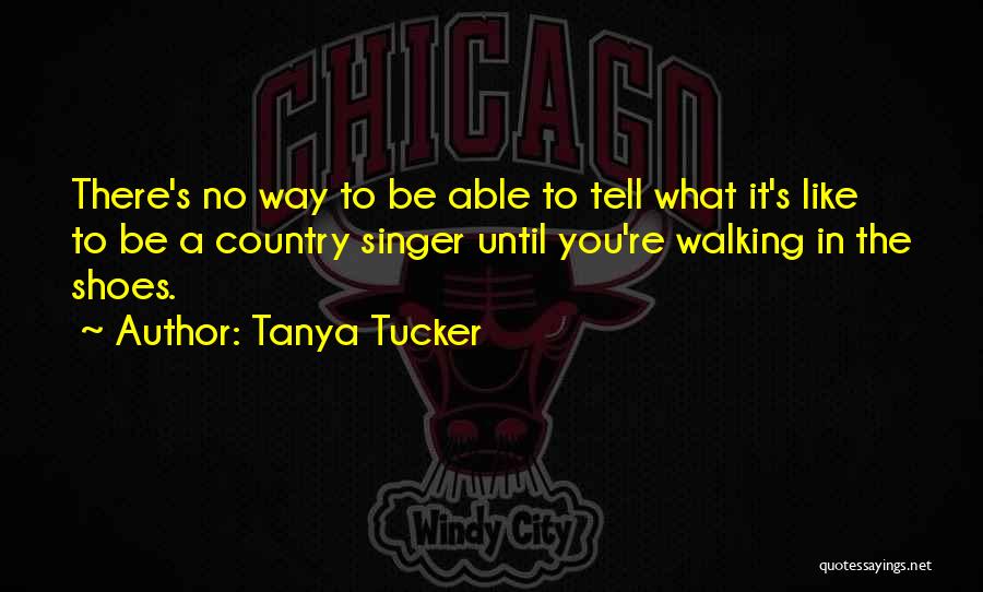 Walking In Others Shoes Quotes By Tanya Tucker