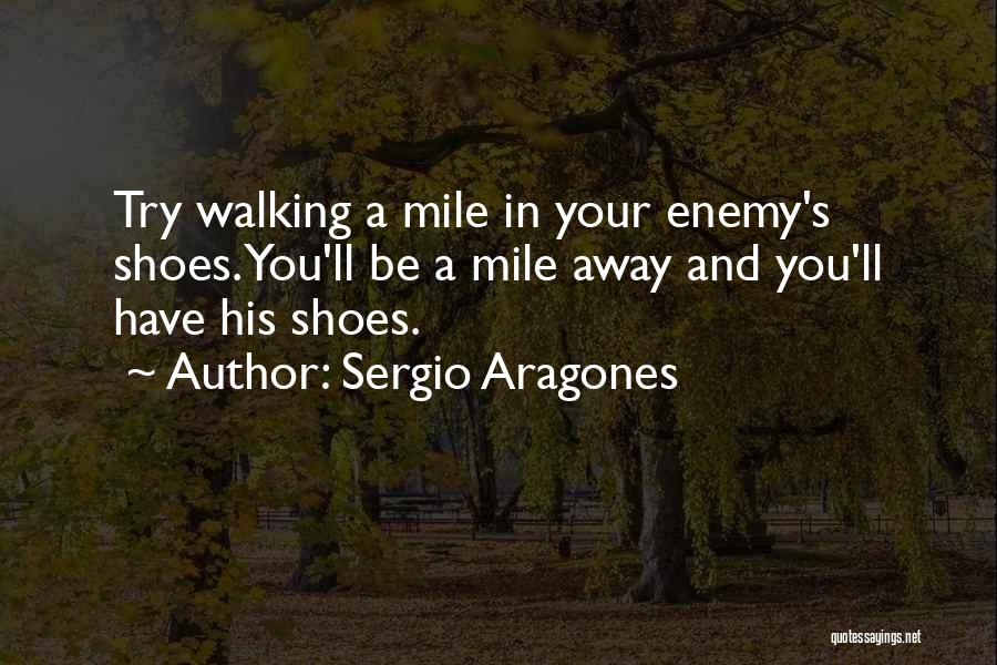 Walking In Your Own Shoes Quotes By Sergio Aragones