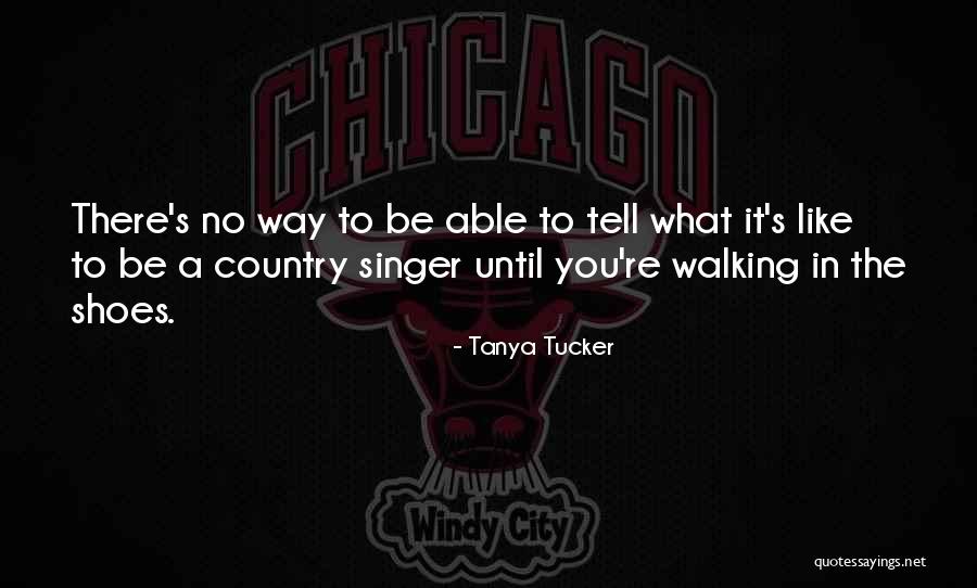 Walking In Your Own Shoes Quotes By Tanya Tucker