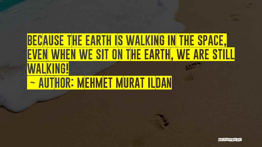 Walking The Earth Quotes By Mehmet Murat Ildan