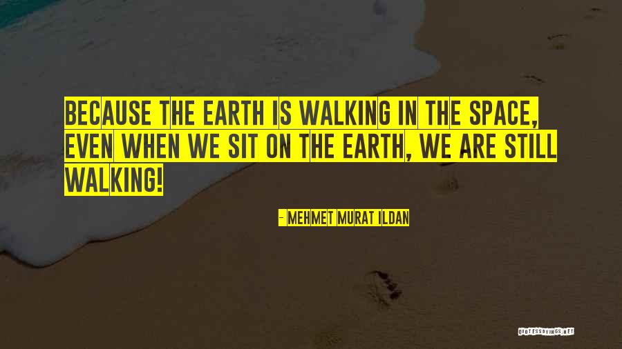 Walking The Earth Quotes By Mehmet Murat Ildan