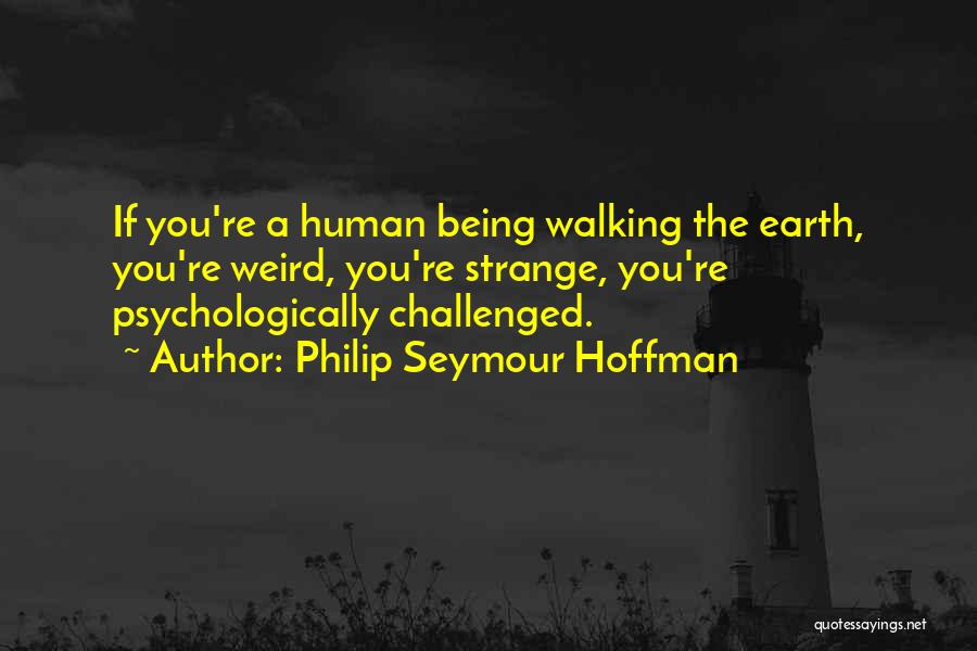 Walking The Earth Quotes By Philip Seymour Hoffman