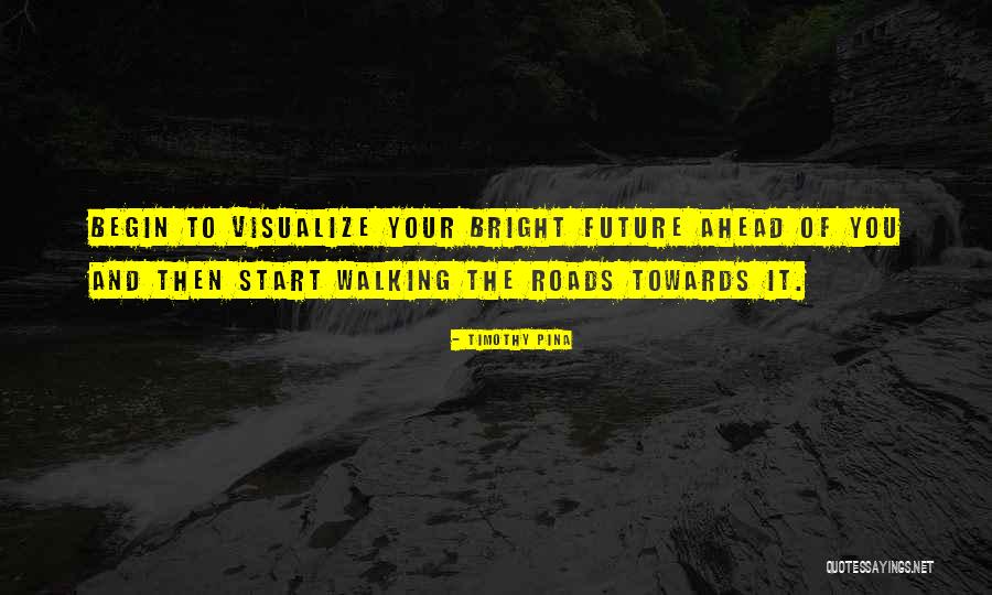 Walking Towards The Future Quotes By Timothy Pina Walking Towards The Future Quotes By Timothy Pina
