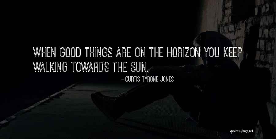 Walking Towards The Sun Quotes By Curtis Tyrone Jones Walking Towards The Sun Quotes By Curtis Tyrone Jones