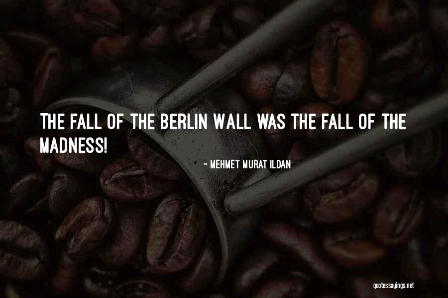 Wall Of Berlin Quotes By Mehmet Murat Ildan Wall Of Berlin Quotes By Mehmet Murat Ildan