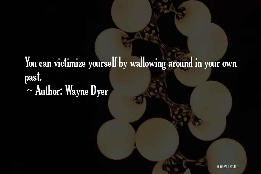 Wallowing Quotes By Wayne Dyer