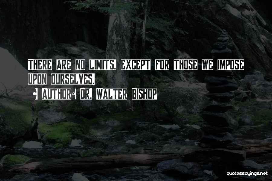 Walter Bishop Quotes By Dr. Walter Bishop Walter Bishop Quotes By Dr. Walter Bishop