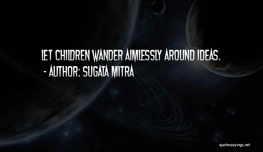 Wander Around Quotes By Sugata Mitra