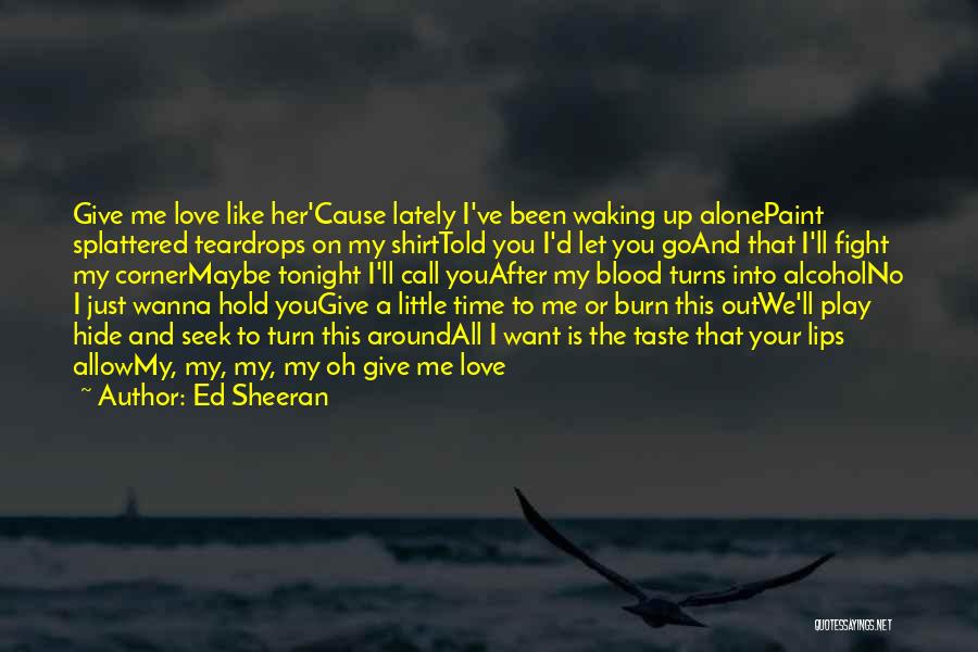 Wanna Be Alone Quotes By Ed Sheeran