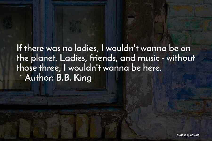 Wanna Be Friends Quotes By B.B. King