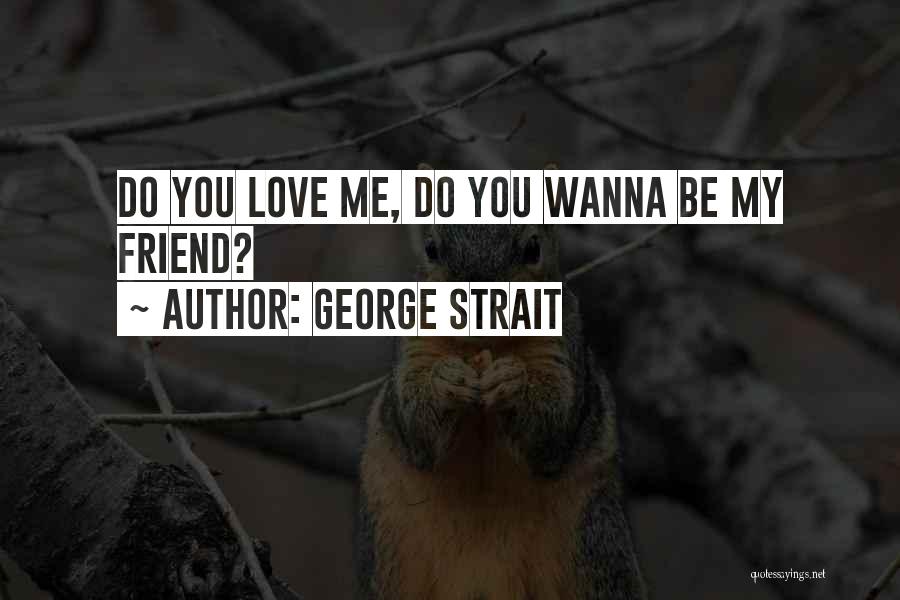 Wanna Be Friends Quotes By George Strait