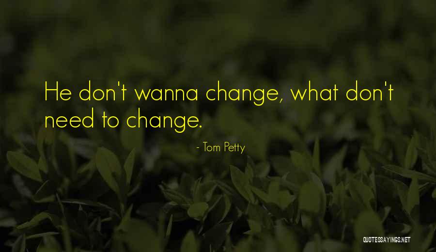Wanna Change Myself Quotes By Tom Petty Wanna Change Myself Quotes By Tom Petty
