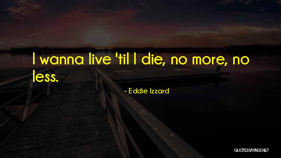 Wanna Die Now Quotes By Eddie Izzard