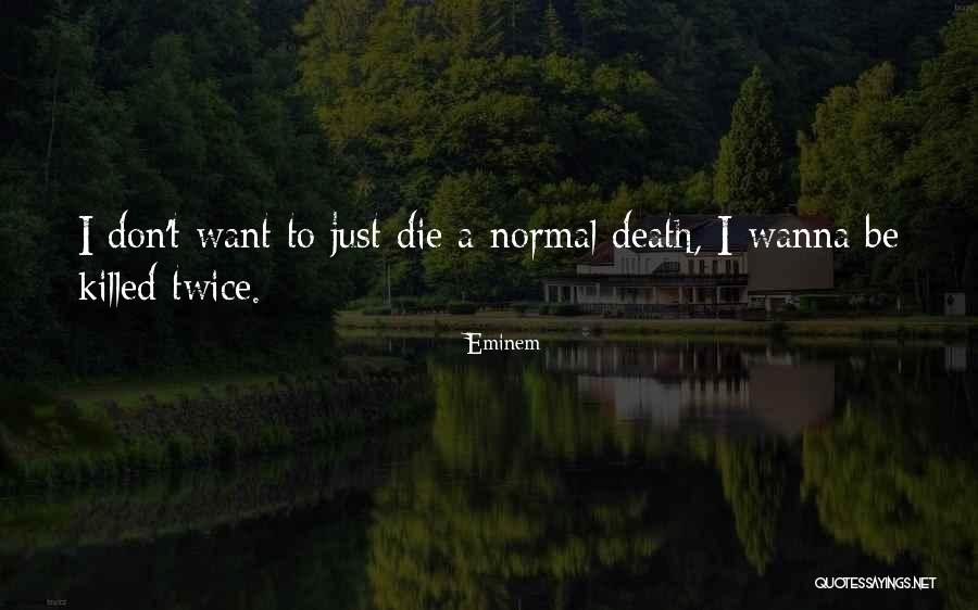 Wanna Die Now Quotes By Eminem