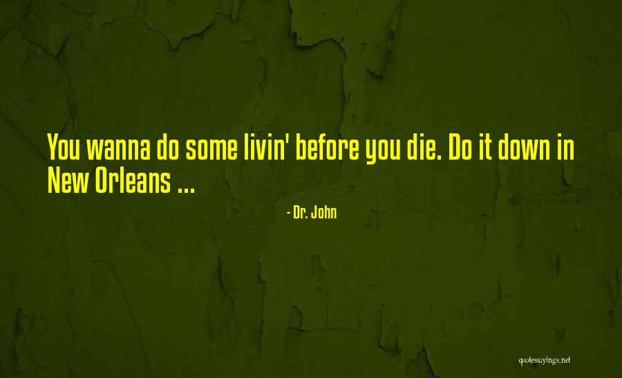 Wanna Die Soon Quotes By Dr. John Wanna Die Soon Quotes By Dr. John