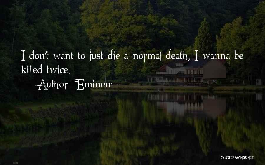 Wanna Die Soon Quotes By Eminem