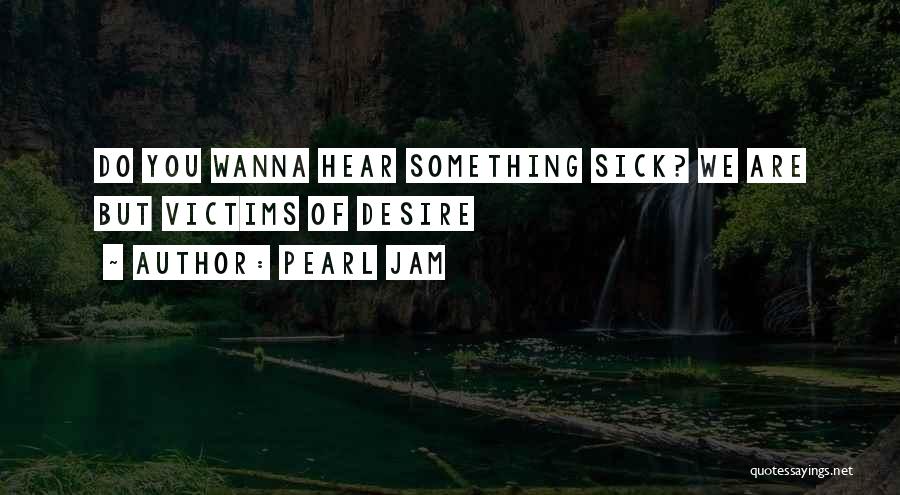 Wanna Do Something Quotes By Pearl Jam