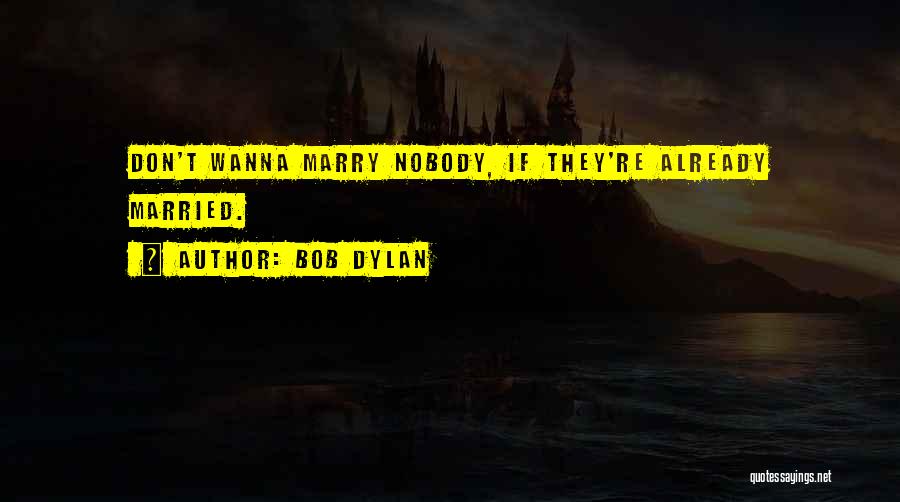 Wanna Get Married Quotes By Bob Dylan