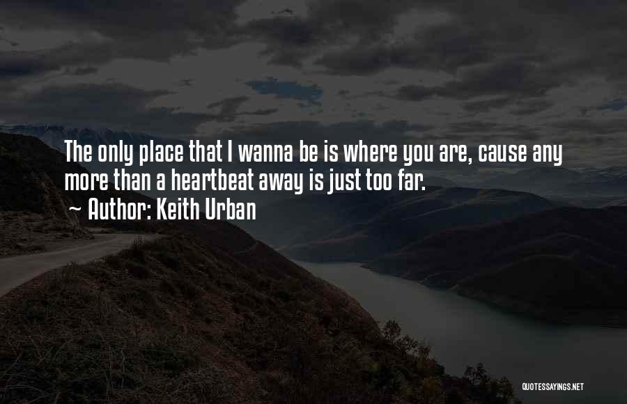 Wanna Go Far Away Quotes By Keith Urban