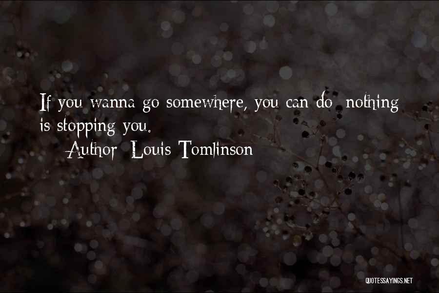 Wanna Go Somewhere Quotes By Louis Tomlinson
