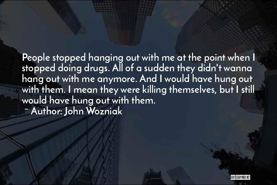 Wanna Hang Out Quotes By John Wozniak