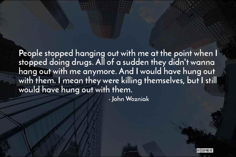 Wanna Hang Out Quotes By John Wozniak