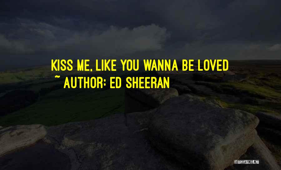 Wanna Kiss U Quotes By Ed Sheeran