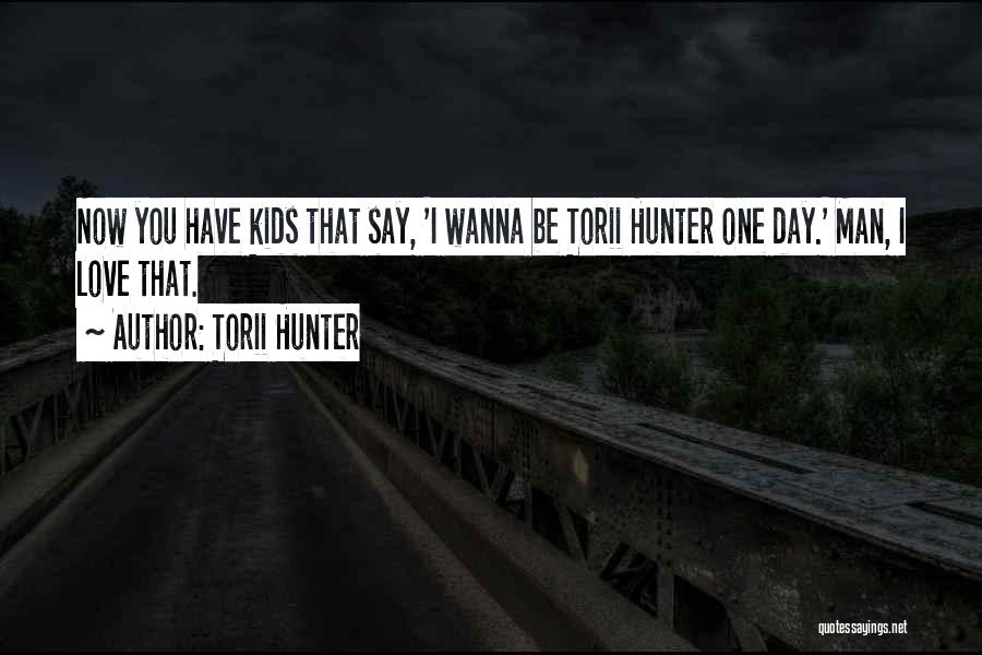 Wanna Love You Quotes By Torii Hunter Wanna Love You Quotes By Torii Hunter