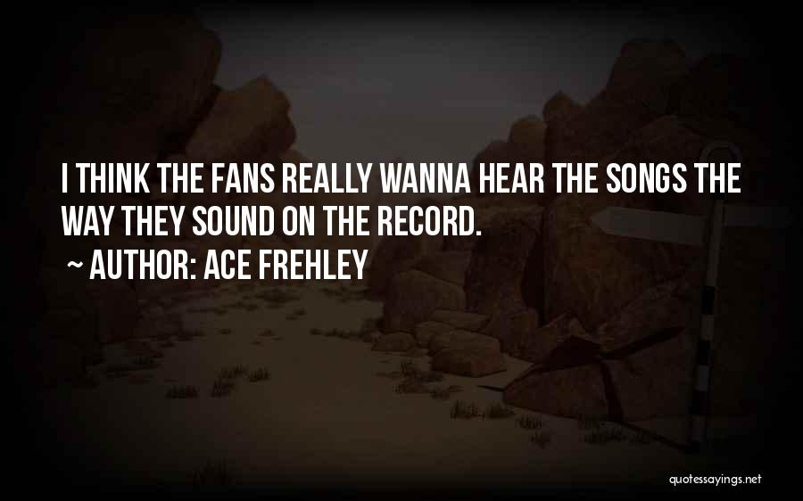 Wanna Quotes By Ace Frehley