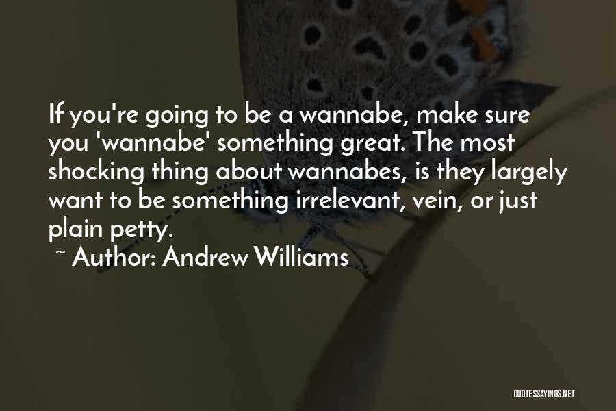 Wannabe Quotes By Andrew Williams