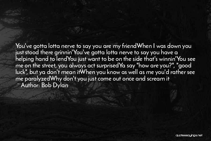 Want A Good Friend Quotes By Bob Dylan