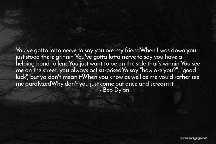 Want A Good Friend Quotes By Bob Dylan Want A Good Friend Quotes By Bob Dylan