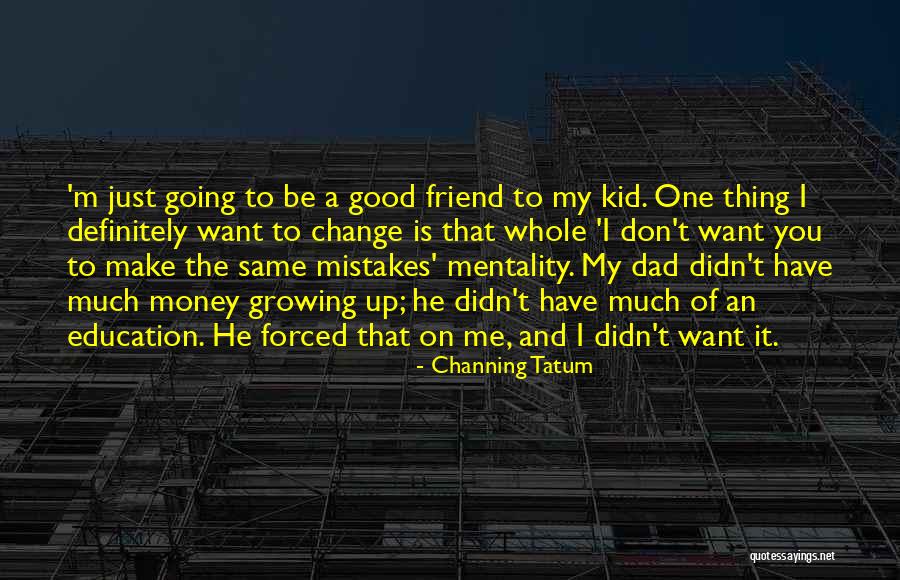 Want A Good Friend Quotes By Channing Tatum