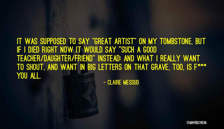 Want A Good Friend Quotes By Claire Messud Want A Good Friend Quotes By Claire Messud