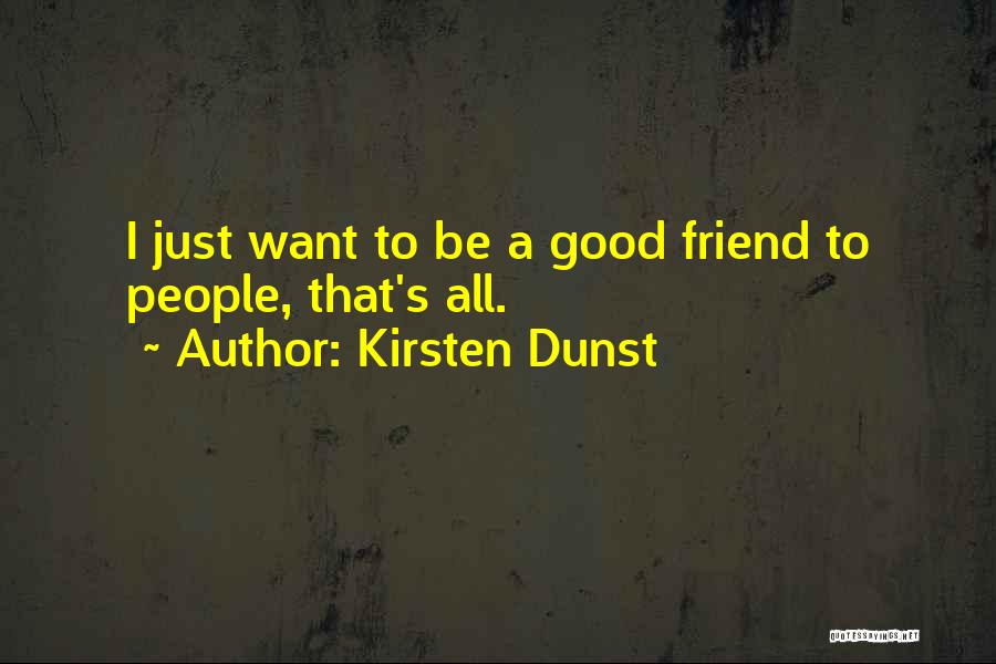 Want A Good Friend Quotes By Kirsten Dunst