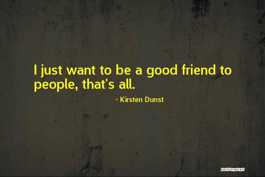 Want A Good Friend Quotes By Kirsten Dunst