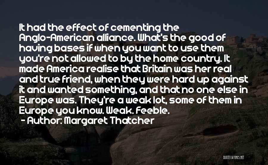 Want A Good Friend Quotes By Margaret Thatcher